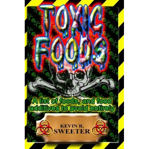 Toxic Foods: A list of food ingredients, and food additives to avoid entirely - Paperback