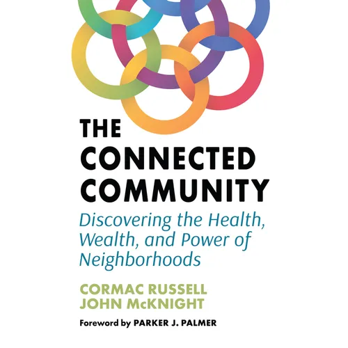 The Connected Community: Discovering the Health, Wealth, and Power of Neighborhoods - Paperback