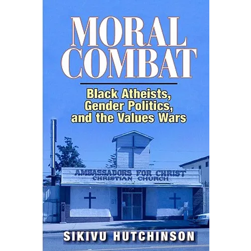 Moral Combat: Black Atheists, Gender Politics, and the Values Wars - Paperback