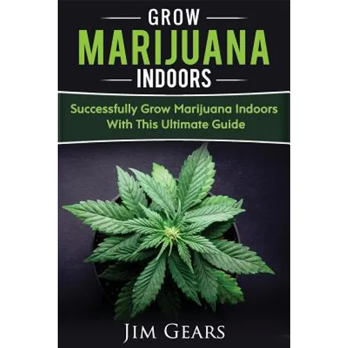 Growing Marijuana: Grow Cannabis Indoors Guide, Get A Successful Grow, Marijuana Horticulture, Grow Weed At home, Hydroponics, Dank Weed, - Paperback