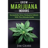 Growing Marijuana: Grow Cannabis Indoors Guide, Get A Successful Grow, Marijuana Horticulture, Grow Weed At home, Hydroponics, Dank Weed, - Paperback