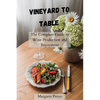 Vineyard to Table: The Complete Guide to Wine Production and Enjoyment - Paperback