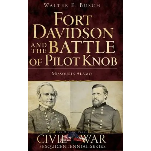 Fort Davidson and the Battle of Pilot Knob: Missouri's Alamo - Hardcover