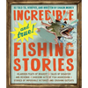 Incredible--And True!--Fishing Stories: Hilarious Feats of Bravery, Tales of Disaster and Revenge, Shocking Acts of Fish Aggression, Stories of Imposs - Paperback