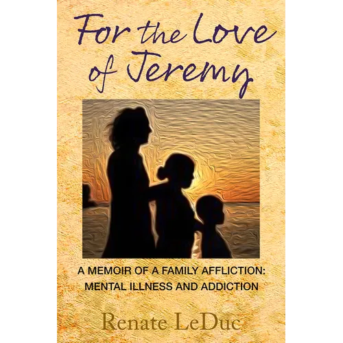 For the Love of Jeremy: A Memoir of a Family Affliction: Mental Illness and Addiction - Paperback