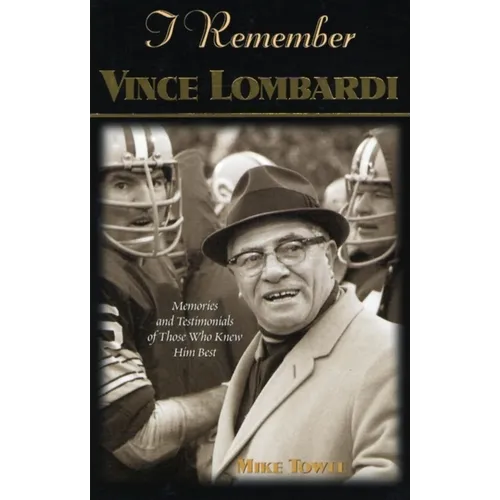 I Remember Vince Lombardi: Personal Memories of and Testimonials to Football's First Super Bowl Championship Coach as Told by the People and Players W - Paperback
