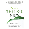 All Things New: Heaven, Earth, and the Restoration of Everything You Love - Paperback