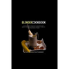 Blender Cookbook: 60 Blender Cocktails Recipes For Body Cleanse & Detox, Energy, Vitality & Rapid Weight Loss - Paperback