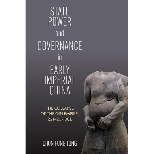 State Power and Governance in Early Imperial China: The Collapse of the Qin Empire, 221-207 BCE - Hardcover
