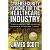 Cybersecurity Hygiene for the Healthcare Industry: The basics in Healthcare IT, Health Informatics and Cybersecurity for the Health Sector Volume 3 - Paperback