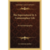 The Supernatural In A Commonplace Life: An Autobiography - Paperback