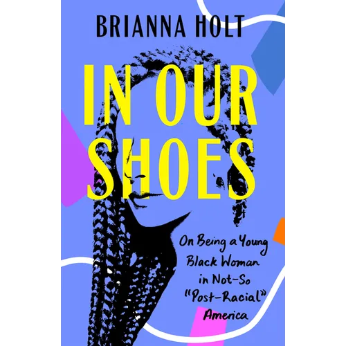 In Our Shoes: On Being a Young Black Woman in Not-So Post-Racial America - Paperback