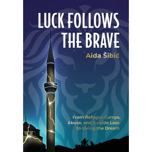Luck Follows the Brave: From Refugee Camps, Abuse, and Suicide Loss to Living the Dream - Hardcover
