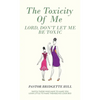 The Toxicity of Me: Lord, Don't Let Me Be Toxic - Hardcover