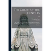 The Court of the Gentiles: or, A Discourse Touching the Original of Human Literature, Both Philologie and Philosophie, From the Scriptures AndJew - Paperback