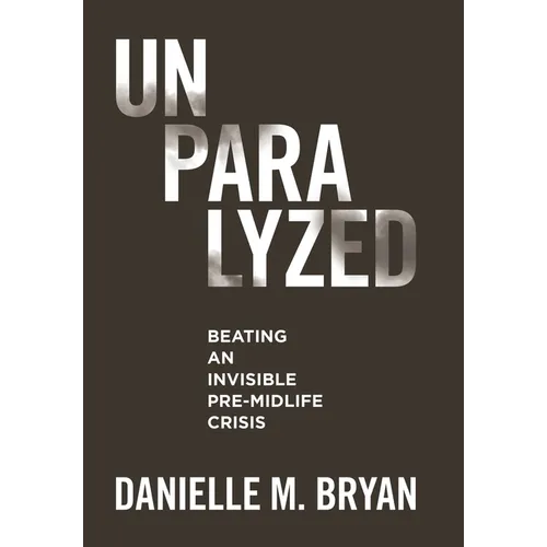 Unparalyzed: Beating an Invisible Pre-Midlife Crisis - Hardcover