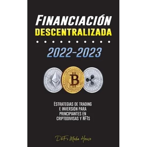 Financiación descentralizada 2022-2023: Estrategias de trading e inversión para principiantes en criptodivisas y NFTs - Paperback