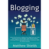 Blogging: Unlock the Secrets to Making Your Blog Posts into Profit and Discover How Bloggers Make Money Online Utilizing Affiliate Marketing and Other - Paperback