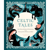 Celtic Tales: Fairy Tales and Stories of Enchantment from Ireland, Scotland, Brittany, and Wales - Hardcover