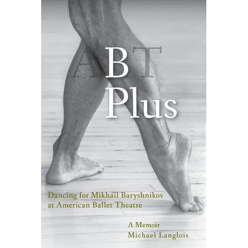 B Plus: Dancing for Mikhail Baryshnikov at American Ballet Theatre: A Memoir - Paperback