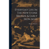 Everyday Life In The New Stone Bronze & Early Iron Ages - Hardcover
