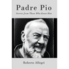 Padre Pio: Stories From Those Who Knew Him - Paperback
