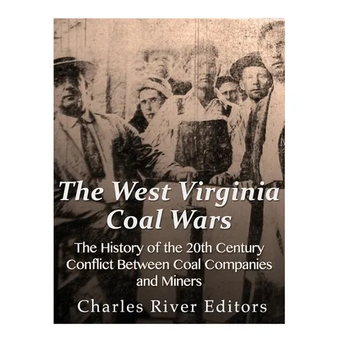 The West Virginia Coal Wars: The History of the 20th Century Conflict Between Coal Companies and Miners - Paperback