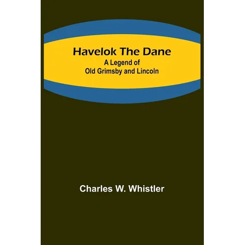 Havelok the Dane: A Legend of Old Grimsby and Lincoln - Paperback