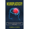 Neuroplasticity: Change Your Brain to Increase Mind Power and Self Discipline (The Easiest Way to Change Your Mind and Eliminate Negative Thoughts) - Paperback