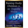 Raising Godly Children in an Ungodly World: Leaving a Lasting Legacy - Paperback