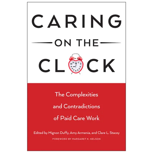 Caring on the Clock: The Complexities and Contradictions of Paid Care Work - Paperback