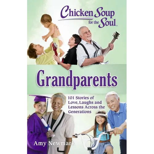 Chicken Soup for the Soul: Grandparents: 101 Stories of Love, Laughs and Lessons Across the Generations - Paperback