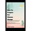 How to Prepare for Climate Change: The Practical Solutions At The Moment - Paperback