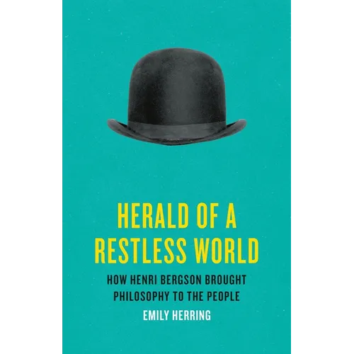 Herald of a Restless World: How Henri Bergson Brought Philosophy to the People - Hardcover