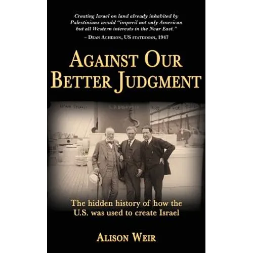 Against Our Better Judgment: The hidden history of how the United States was used to create Israel - Paperback