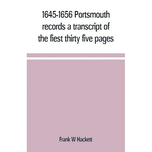 1645-1656 Portsmouth records a transcript of the fiest thirty five pages of the earliest town book Portsmouth New Hampshire with notes - Paperback