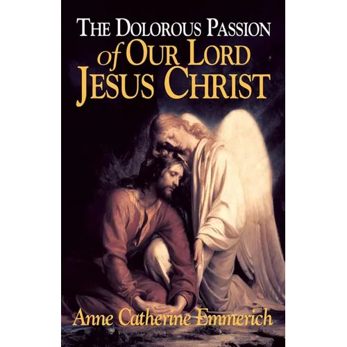 The Dolorous Passion of Our Lord Jesus Christ: From the Visions of Anne Catherine Emmerich - Paperback