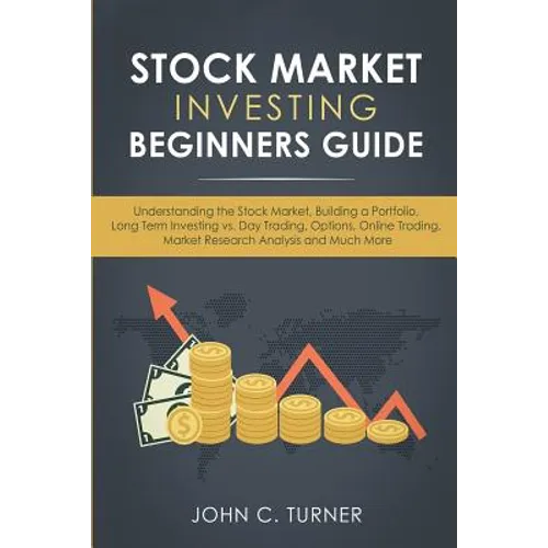 Stock Market Investing Beginners Guide: Understanding the Stock Market, Building a Portfolio, Long Term Investing vs. Day Trading, Options, Online Tra - Paperback