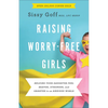 Raising Worry-Free Girls: Helping Your Daughter Feel Braver, Stronger, and Smarter in an Anxious World - Paperback