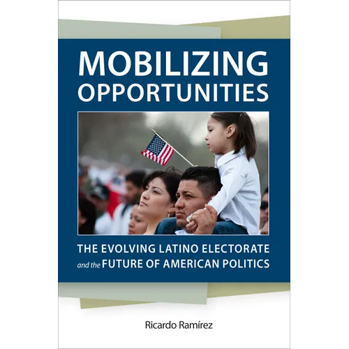 Mobilizing Opportunities: The Evolving Latino Electorate and the Future of American Politics - Hardcover