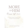 More of Him, Less of Me: Living a Christ-Centered Life in a Me-Centered World - Paperback