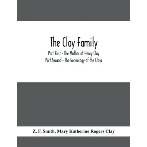 The Clay Family; Part First - The Mother of Henry Clay; Part Second - The Genealogy of the Clays - Paperback