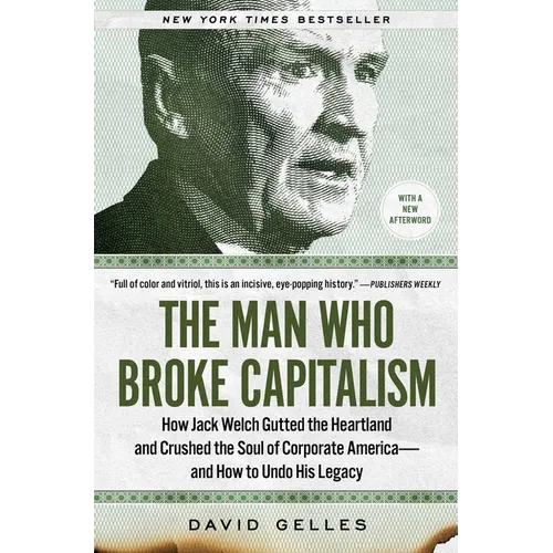 The Man Who Broke Capitalism: How Jack Welch Gutted the Heartland and Crushed the Soul of Corporate America--And How to Undo His Legacy - Paperback