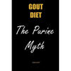 Gout Diet The Purine Myth: The Food That Really Causes Gout - Paperback