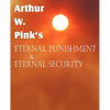 Arthur W. Pink's Eternal Punishment & Eternal Security - Paperback