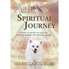 Ally's Spiritual Journey: A Story of Beating the Odds and Surviving Surgery with Spiritual Healing - Hardcover