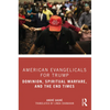American Evangelicals for Trump: Dominion, Spiritual Warfare, and the End Times - Paperback