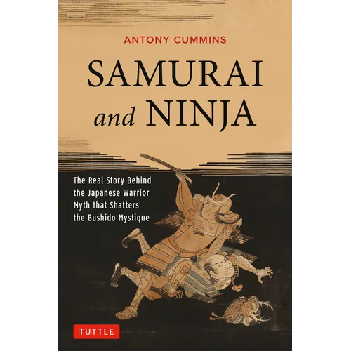 Samurai and Ninja: The Real Story Behind the Japanese Warrior Myth That Shatters the Bushido Mystique - Paperback