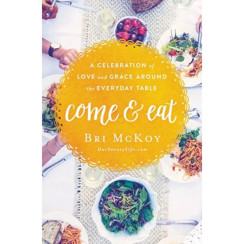 The Come and Eat: A Celebration of Love and Grace Around the Everyday Table - Paperback