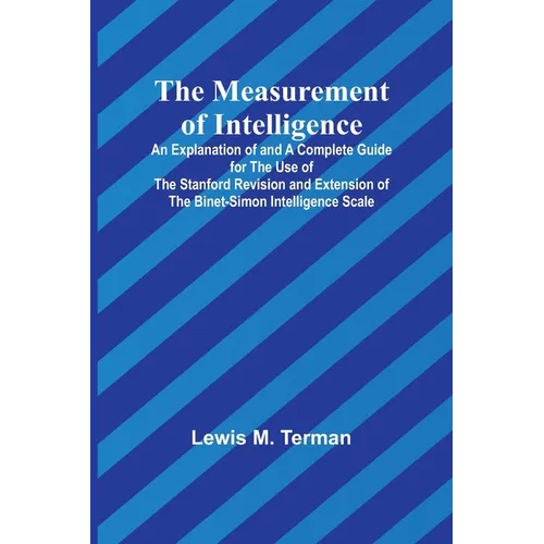 The Measurement of Intelligence; An Explanation of and a Complete Guide for the Use of the Stanford Revision and Extension of the Binet-Simon Intellig - Paperback